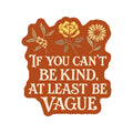 If You Can’t Be Kind - Be Vague Sticker