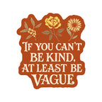 If You Can’t Be Kind - Be Vague Sticker